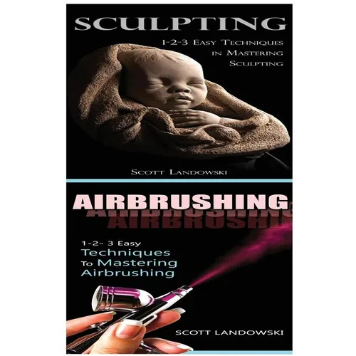 Sculpting & Airbrushing: 1-2-3 Easy Techniques in Mastering Sculpting! & 1-2-3 Easy Techniques to Mastering Airbrushing!
