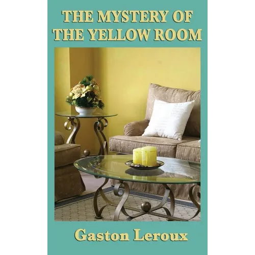 The Mystery of the Yellow Room: A Classic Locked-Room Detective Novel