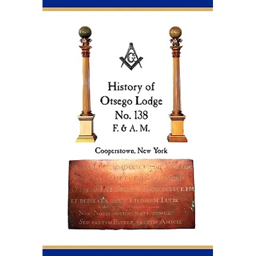 Otsego Lodge No. 138, F. & A.M., Cooperstown, New York: A Collection of Historical Miscellanea, 1795-2007