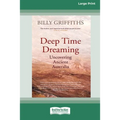 Deep Time Dreaming: Uncovering Ancient Australia (16pt Large Print Edition)