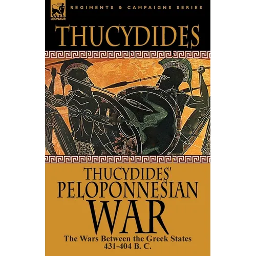 Thucydides' Peloponnesian War: The Wars Between the Greek States 431-404 B. C.