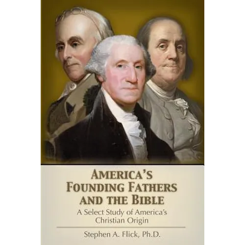 America's Founding Fathers and the Bible: A Select Study of America's Christian Origin