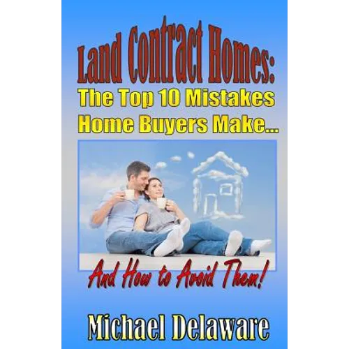 Land Contract Homes: The Top 10 Mistakes Home Buyers Make... and How to Avoid Them!