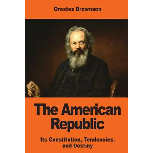 The American Republic: Its Constitution, Tendencies, and Destiny