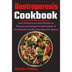 Gastroparesis Cookbook: Anti-Inflammatory Meal Recipes to Prevent and Manage Partial Paralysis of the Stomach and Heal the Digestive System - Paperback