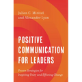Positive Communication for Leaders: Proven Strategies for Inspiring Unity and Effecting Change