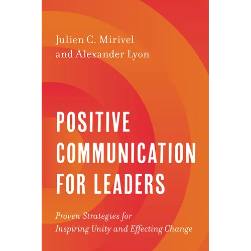 Positive Communication for Leaders: Proven Strategies for Inspiring Unity and Effecting Change