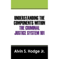 Understanding the Components Within the Criminal Justice System 101