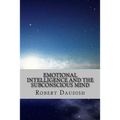 Emotional Intelligence and The Subconscious Mind: How To Master Your Thoughts and Program Your Mind for Success and Happiness