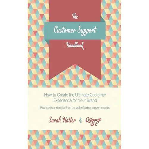 The Customer Support Handbook: How to Create the Ultimate Customer Experience for Your Brand