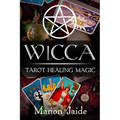 Wicca: Tarot Healing Magic: A Wiccan Beginner's Practical Guide to Casting Healing Magic with Tarot Cards