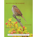 His Eye Is on the Sparrow: A Devotional Inspired by Nature: Volume I