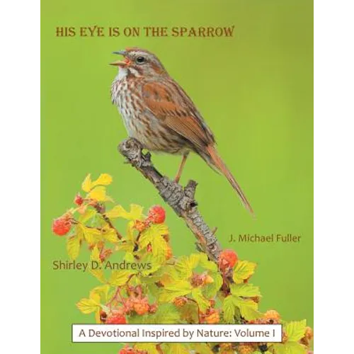 His Eye Is on the Sparrow: A Devotional Inspired by Nature: Volume I