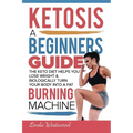Ketosis: A Beginners Guide On How The Keto Diet Helps You Lose Weight & Biologically Turn Your Body Into A Fat Burning Machine