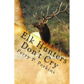 Elk Hunters Don't Cry: An Outdoor Collection