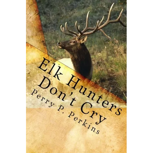 Elk Hunters Don't Cry: An Outdoor Collection