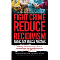 The Smart Society's Guide on How to Fight Crime, Reduce Recidivism, and Close Jails & Prisons: 10 Things American Society Can Do to Decrease Crime and