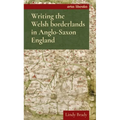 Writing the Welsh Borderlands in Anglo-Saxon England