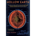 Hollow Earth: The Long and Curious History of Imagining Strange Lands, Fantastical Creatures, Advanced Civilizations, and Marvelous Machines Below the