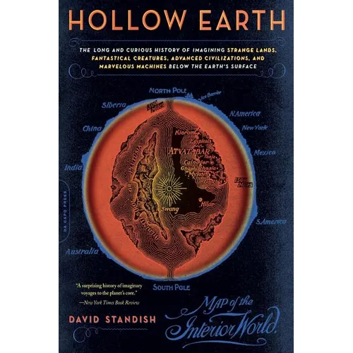 Hollow Earth: The Long and Curious History of Imagining Strange Lands, Fantastical Creatures, Advanced Civilizations, and Marvelous Machines Below the