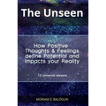 The Unseen - How Positive Thoughts & Feelings define Potential and impacts your Reality