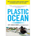 Plastic Ocean: How a Sea Captain's Chance Discovery Launched a Determined Quest to Save the Oceans