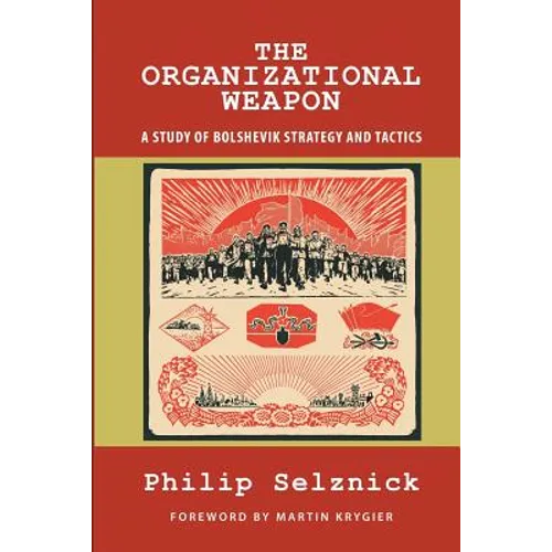 The Organizational Weapon: A Study of Bolshevik Strategy and Tactics