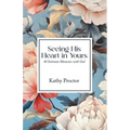 Seeing His Heart in Yours: 40 Intimate Moments with God