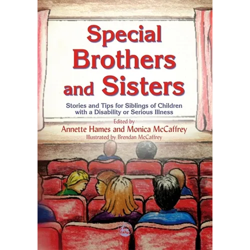 Special Brothers and Sisters: Stories and Tips for Siblings of Children with Special Needs, Disability or Serious Illness