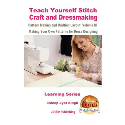 Teach Yourself Stitch Craft and Dressmaking Pattern Making and Drafting Layout: Volume III - Making Your Own Patterns for Dress Designing