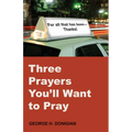 Three Prayers You'll Want to Pray