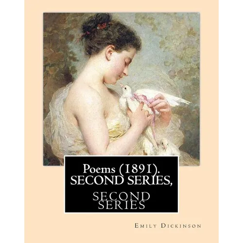 Poems (1891). SECOND SERIES, By: Emily Dickinson, Edited By: T. W. Higginson, and By: Mabel Loomis Todd: Thomas Wentworth Higginson (December 22, 1823
