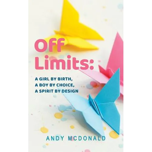 Off Limits: A Girl By Birth, A Boy By Choice, A Spirit By Design