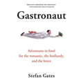 Gastronaut: Adventures in Food for the Romantic, the Foolhardy, and the Brave