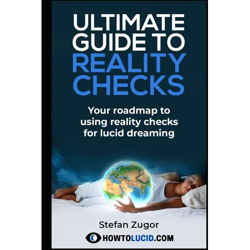 Ultimate Guide To Reality Checks: Your roadmap to using reality checks for lucid dreaming