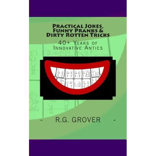 Practical Jokes, Funny Pranks and Dirty Rotten Tricks: 40+ Years of Innovative Antics