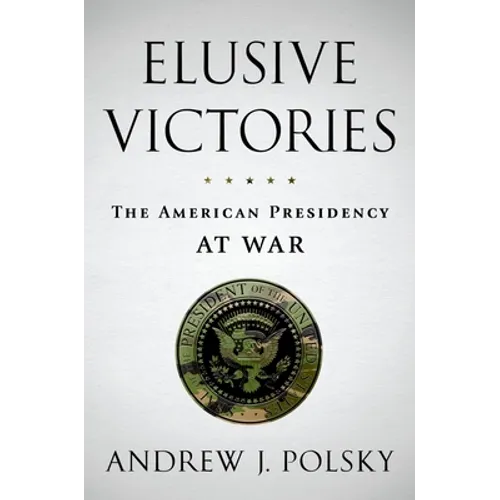 Elusive Victories: The American Presidency at War