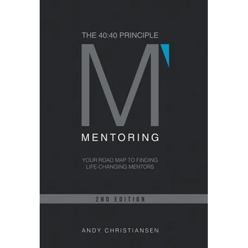 The 40: 40 Principle: Your Road Map to Finding Life-Changing Mentors