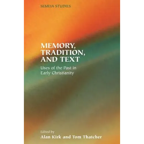 Memory, Tradition, and Text: Uses of the Past in Early Christianity