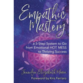 Empathic Mastery: A 5-Step System to Go from Emotional Hot Mess to Thriving Success