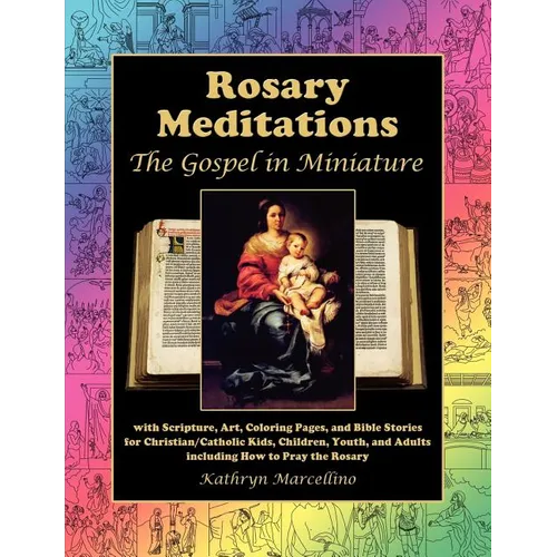 Rosary Meditations: The Gospel in Miniature with Scripture, Art, Coloring Pages, and Bible Stories for Christian/Catholic Kids, Children,