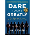 Dare to Live Greatly: The Courage to Live a Powerful Christian Life
