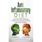 Anti-Inflammatory Diet: Make these simple, inexpensive changes to your diet and start feeling better within 24 hours! - Hardcover