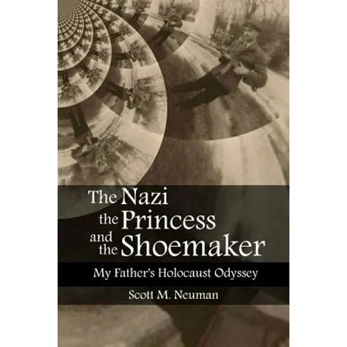 The Nazi, the Princess, and the Shoemaker: My Father's Holocaust Odyssey