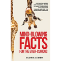Mind-Blowing Facts for the Ever-Curious: Fascinating, Weird, and Wonderful Truths to Amaze Your Friends, Challenge Your Thinking, and Keep You Enterta