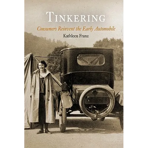 Tinkering: Consumers Reinvent the Early Automobile