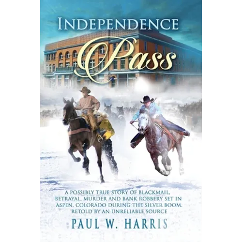 Independence Pass: A possibly true story of blackmail, betrayal and bank robbery set in the old Colorado west retold by an unreliable source