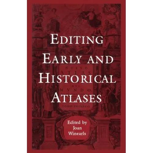 Editing Early and Historical Atlases: Papers given at the Twenty-ninth Annual Conference on Editorial Problems, University of Toronto, 5-6 November 19