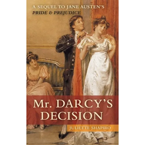 Mr. Darcy's Decision: A Sequel to Jane Austen's Pride and Prejudice