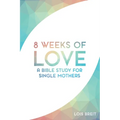 8 Weeks of Love: A Bible study for Single Moms